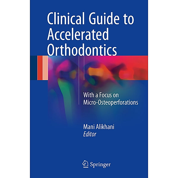 Clinical Guide to Accelerated Orthodontics, Mani Alikhani, Cristina Teixeira, Sarah Alansari, Chinapa Sangsuwon, Jeanne Nervina