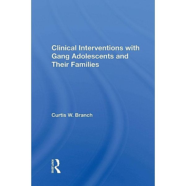 Clinical Interventions with Gang Adolescents and Their Families, Curtis W. Branch