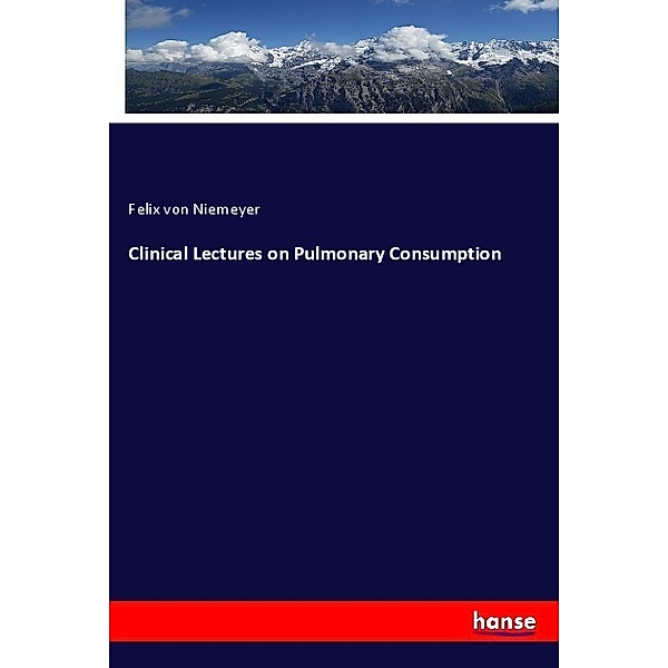 Clinical Lectures on Pulmonary Consumption, Felix von Niemeyer