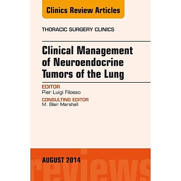 Clinical Management of Neuroendocrine Tumors of the Lung, An Issue of Thoracic Surgery Clinics, Pier Luigi Filosso