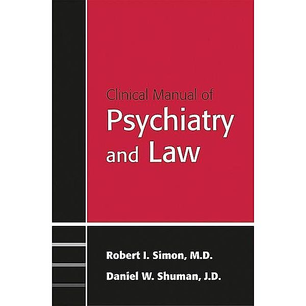 Clinical Manual of Psychiatry and Law, Robert I. Simon, Daniel W. Shuman