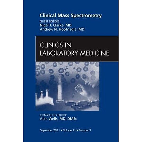 Clinical Mass Spectrometry, An Issue of Clinics in Laboratory Medicine, Nigel Clarke, Andrew N. Hoofnagle