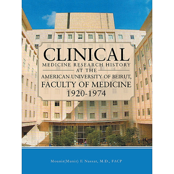 Clinical Medicine Research History at the American University of Beirut, Faculty of Medicine 1920-1974, Mounir(Munir) E Nassar FACP