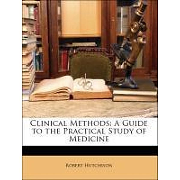 Clinical Methods: A Guide to the Practical Study of Medicine, Robert Hutchison, Harry Rainy