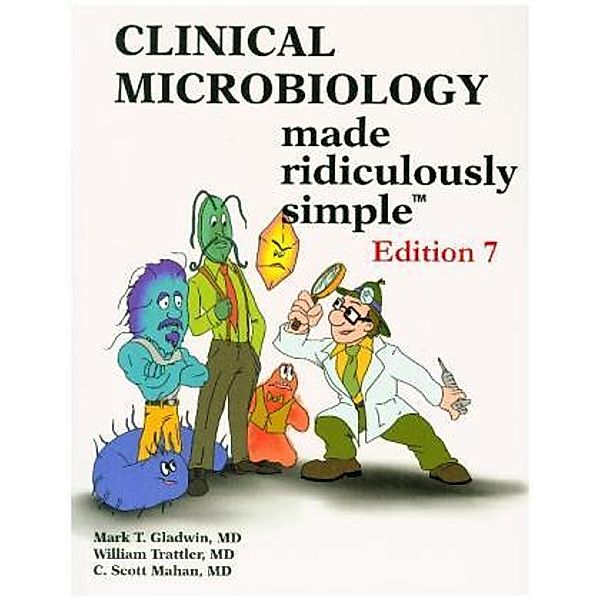 Clinical Microbiology Made Ridiculously Simple, Mark Gladwin, William Trattler, C. Scott Mahan