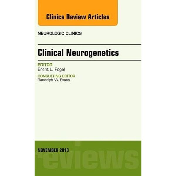 Clinical Neurogenetics, An Issue of Neurologic Clinics, Brent L. Fogel