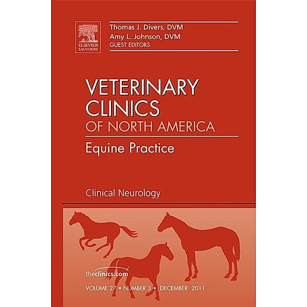 Clinical Neurology, An Issue of Veterinary Clinics: Equine Practice, Thomas J. Divers, Amy L Johnson