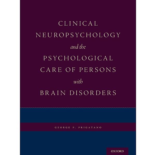 Clinical Neuropsychology and the Psychological Care of Persons with Brain Disorders, George P. Prigatano