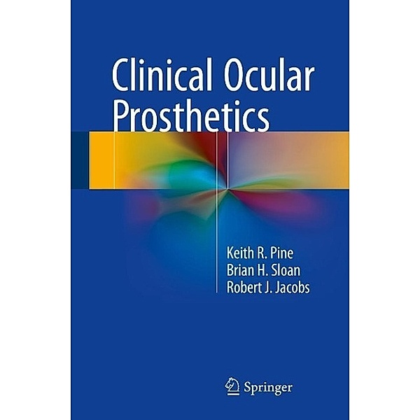 Clinical Ocular Prosthetics, Keith R. Pine, Brian H. Sloan, Robert J. Jacobs