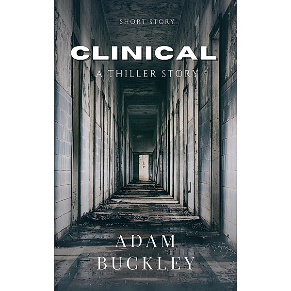 Clinical - Paranormal Thriller - Short Story., Adam Buckley