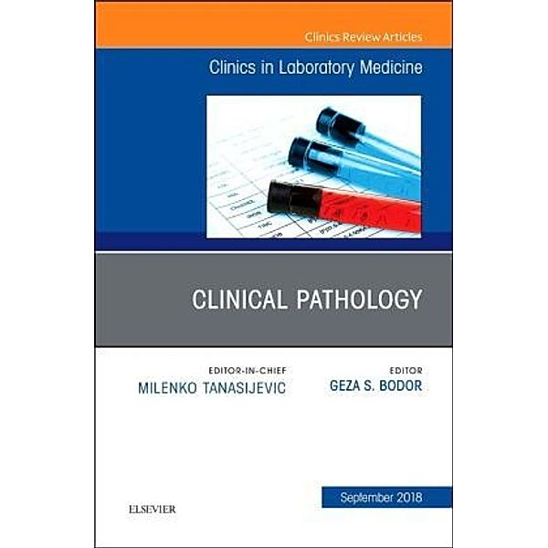 Clinical Pathology, An Issue of the Clinics in Laboratory Medicine, Geza S Bodor