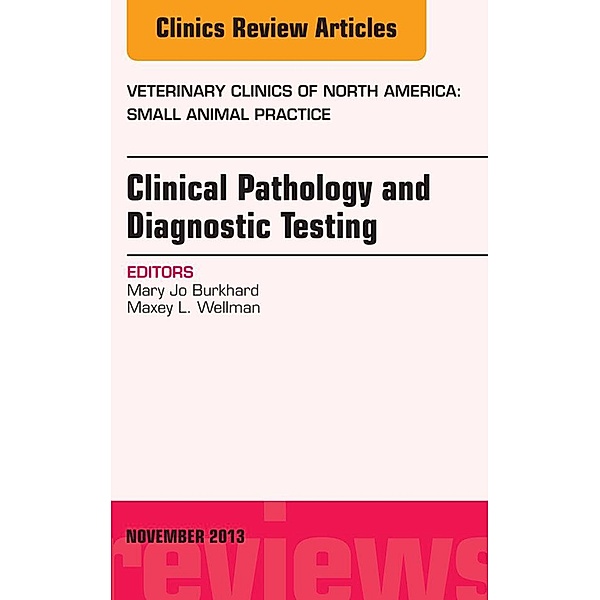 Clinical Pathology and Diagnostic Testing, An Issue of Veterinary Clinics: Small Animal Practice, Mary Jo Burkhard, Maxey L Wellman