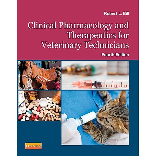 Clinical Pharmacology and Therapeutics for Veterinary Technicians - E-Book, Robert L. Bill