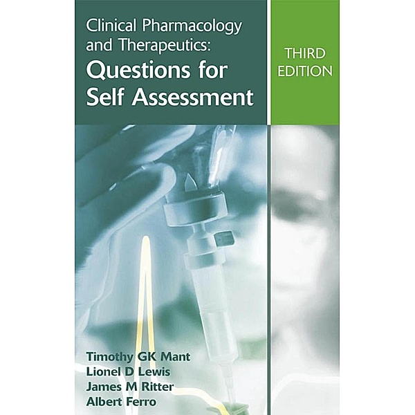 Clinical Pharmacology and Therapeutics: Questions for Self Assessment, Third edition, Timothy G K Mant, Lionel D Lewis, James M Ritter, Albert Ferro