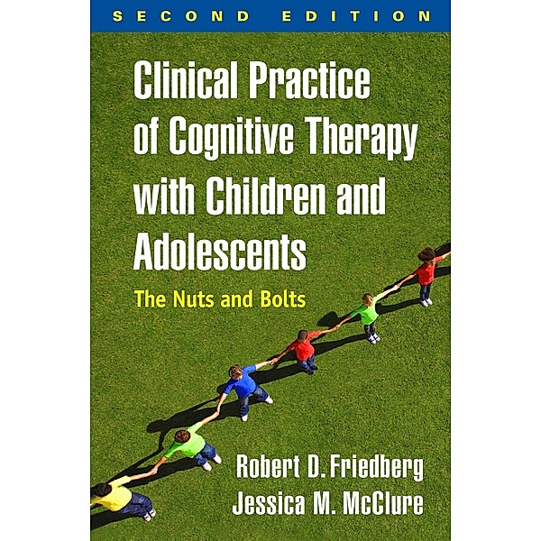Clinical Practice of Cognitive Therapy with Children and Adolescents, Robert D. Friedberg, Jessica M. McClure