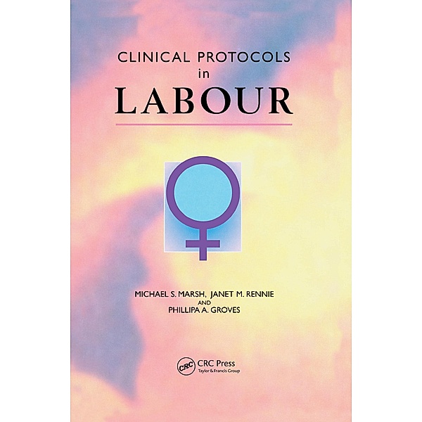Clinical Protocols in Labour, Michael S. Marsh, Janet M. Rennie, Phillipa A. Groves