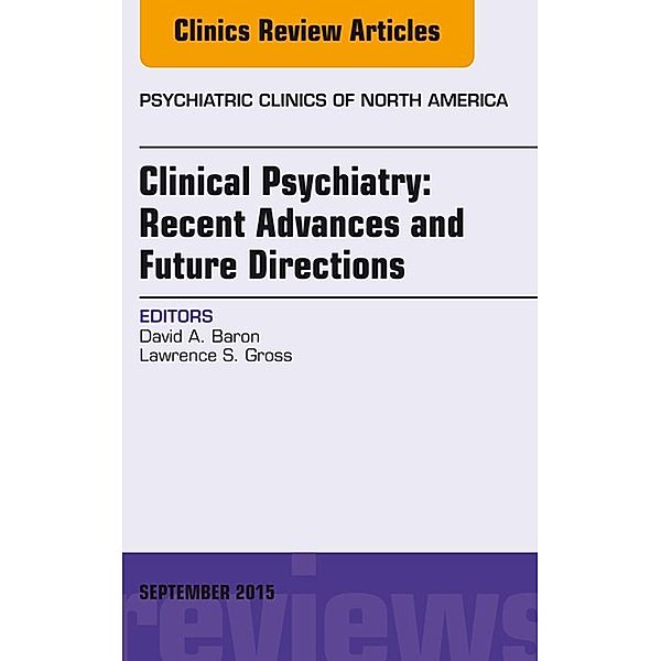 Clinical Psychiatry: Recent Advances and Future Directions, An Issue of Psychiatric Clinics of North America, David Baron
