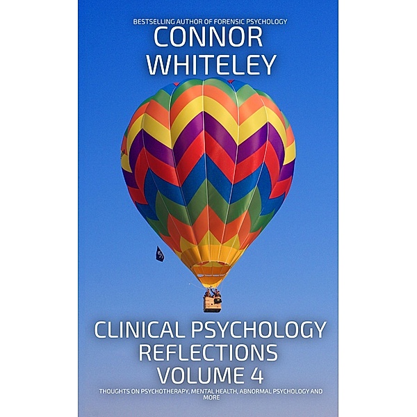 Clinical Psychology Reflections Volume 4: Thoughts On Psychotherapy, Mental Health, Abnormal Psychology and More / Clinical Psychology Reflections, Connor Whiteley