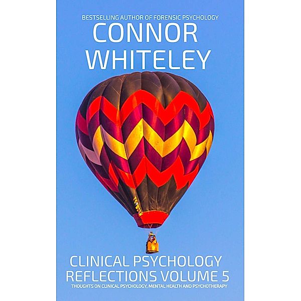Clinical Psychology Reflections Volume 5: Thoughts On Clinical Psychology, Mental Health and Psychotherapy / Clinical Psychology Reflections, Connor Whiteley