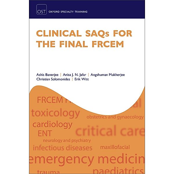 Clinical SAQs for the Final FRCEM / Oxford Specialty Training: Revision Texts, Ashis Banerjee, Anisa J. N. Jafar, Angshuman Mukherjee, Christian Solomonides, Erik Witt