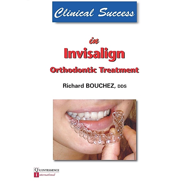 Clinical Success in Invisalign Orthodontic Treatment / Clinical Success, Richard Bouchez