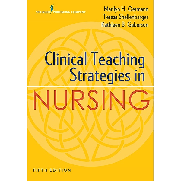 Clinical Teaching Strategies in Nursing, Marilyn H. Oermann, Teresa Shellenbarger, Kathleen B. Gaberson
