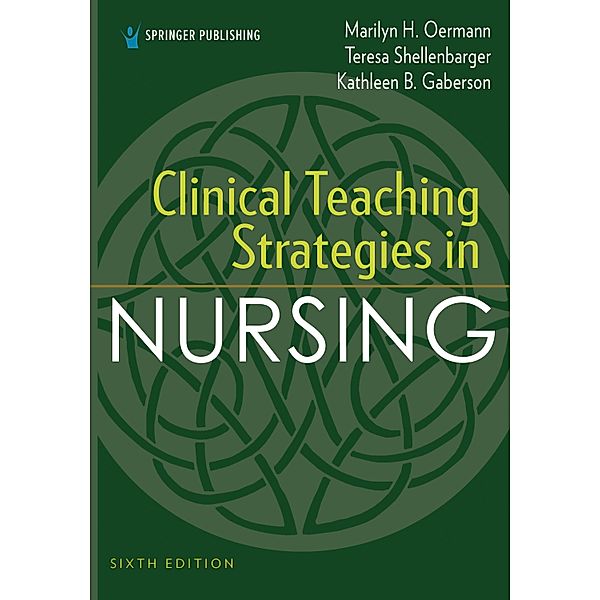 Clinical Teaching Strategies in Nursing, Marilyn H. Oermann, Teresa Shellenbarger, Kathleen B. Gaberson