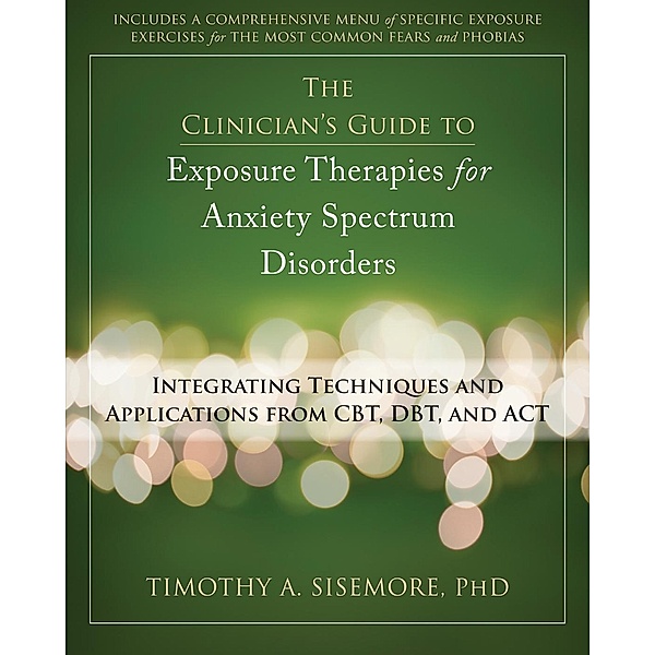 Clinician's Guide to Exposure Therapies for Anxiety Spectrum Disorders, Timothy A. Sisemore