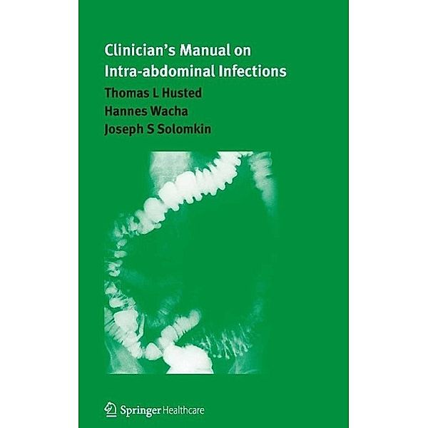 Clinician's Manual on Intra-abdominal Infections, Joseph Solomkin, Thomas L. Husted, Hannes Wacha