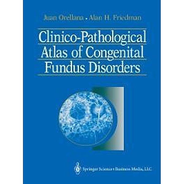 Clinico-Pathological Atlas of Congenital Fundus Disorders, Juan Orellana, Alan H. Friedman