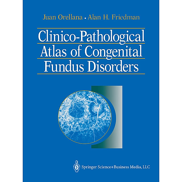 Clinico-Pathological Atlas of Congenital Fundus Disorders, Juan Orellana, Alan H. Friedman