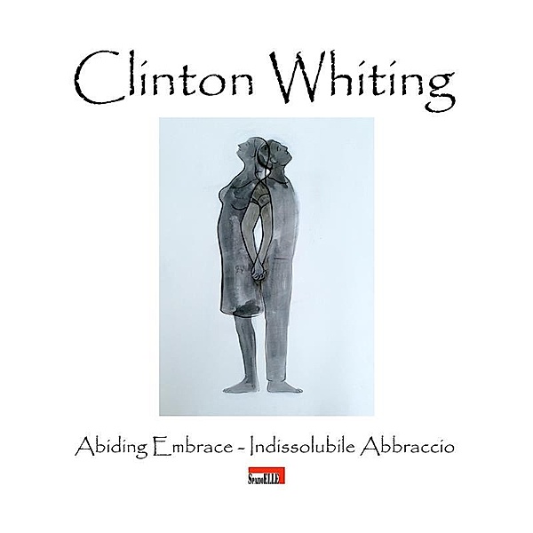 Clinton Whiting - Abiding Embrace / Indissolubile Abbraccio, Domenico Cornacchione, Laura Giovanna Bevione