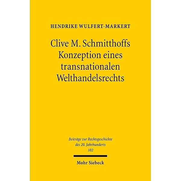 Clive M. Schmitthoffs Konzeption eines transnationalen Welthandelsrechts, Hendrike Wulfert-Markert