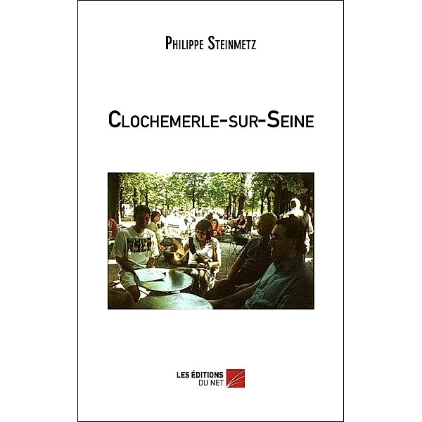 Clochemerle-sur-Seine / Les Editions du Net, Steinmetz Philippe Steinmetz