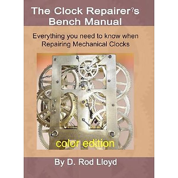 Clock Repairer?s Bench Manual / Clock Repair you can Follow Along, D. Rod Lloyd