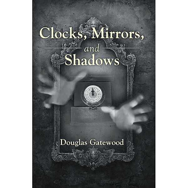Clocks, Mirrors, and Shadows, Douglas Gatewood