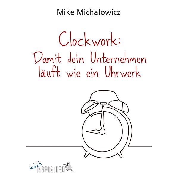 Clockwork: Damit dein Unternehmen läuft wie ein Uhrwerk / budrich Inspirited, Mike Michalowicz
