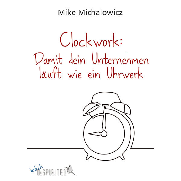 Clockwork: Damit dein Unternehmen läuft wie ein Uhrwerk, Mike Michalowicz