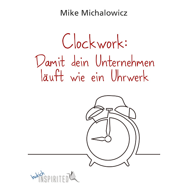 Clockwork: Damit dein Unternehmen läuft wie ein Uhrwerk, Mike Michalowicz