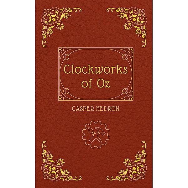 Clockworks of Oz (Clockwise, #1) / Clockwise, Casper Hedron