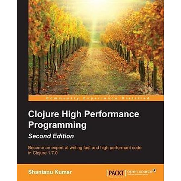 Clojure High Performance Programming - Second Edition, Shantanu Kumar