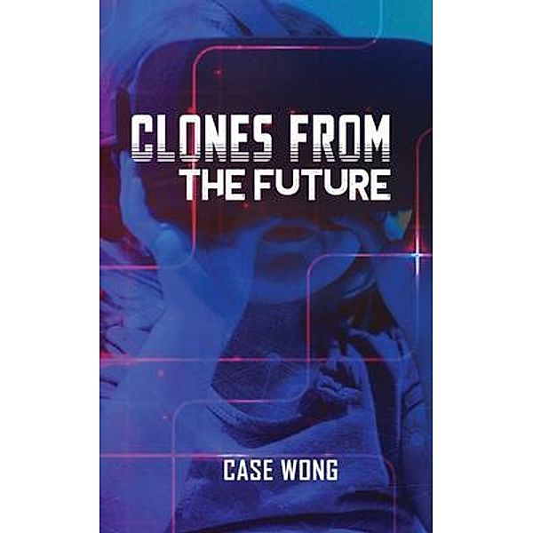Clones from the Future / Case Wong, Case Wong