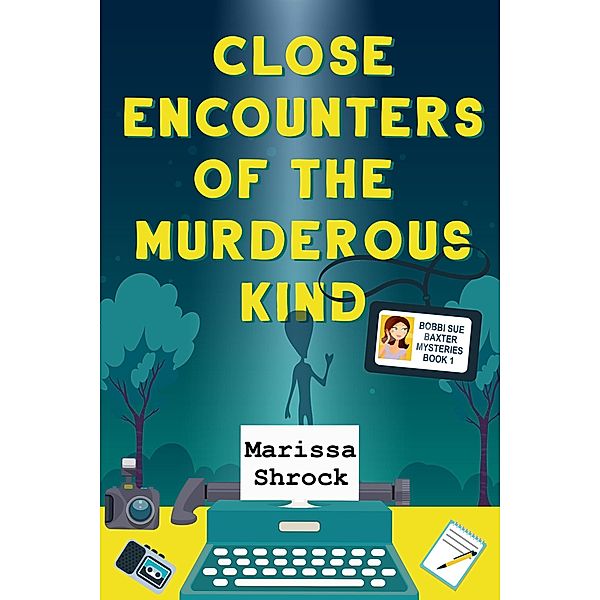 Close Encounters of the Murderous Kind (Bobbi Sue Baxter Mysteries, #1) / Bobbi Sue Baxter Mysteries, Marissa Shrock