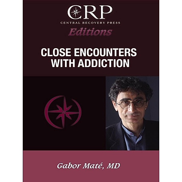 Close Encounters with Addiction / Central Recovery Press, Gabor Maté