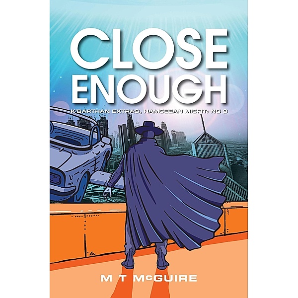 Close Enough (K'Barthan Extras, Hamgeean Misfit, #3) / K'Barthan Extras, Hamgeean Misfit, M T McGuire