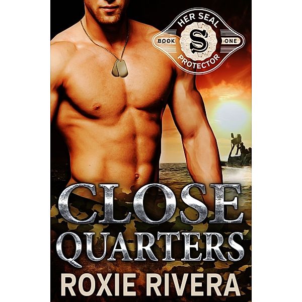 Close Quarters (Her SEAL Protector #1), Roxie Rivera