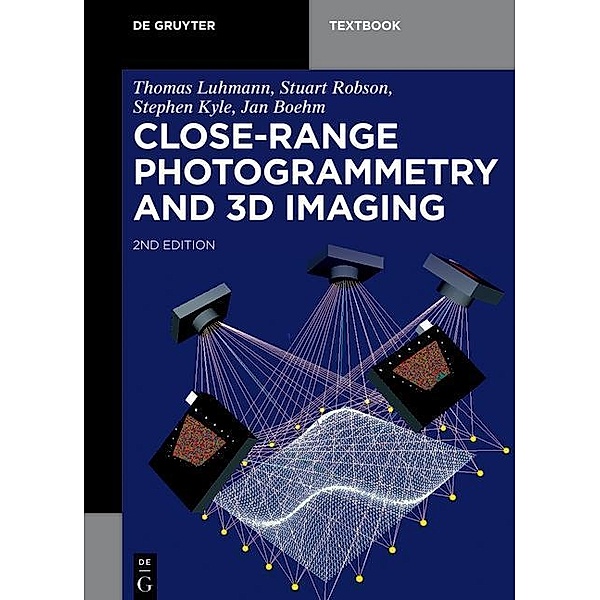 Close-Range Photogrammetry and 3D Imaging / De Gruyter Textbook, Thomas Luhmann, Stuart Robson, Stephen Kyle, Jan Boehm