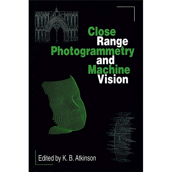 Close Range Photogrammetry and Machine Vision, K.B Atkinson