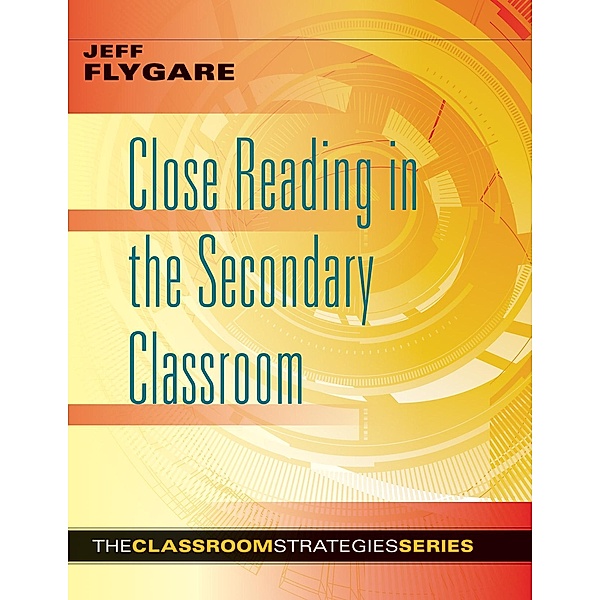 Close Reading in the Secondary Classroom / The Classroom Strategies Series, Jeff Flygare