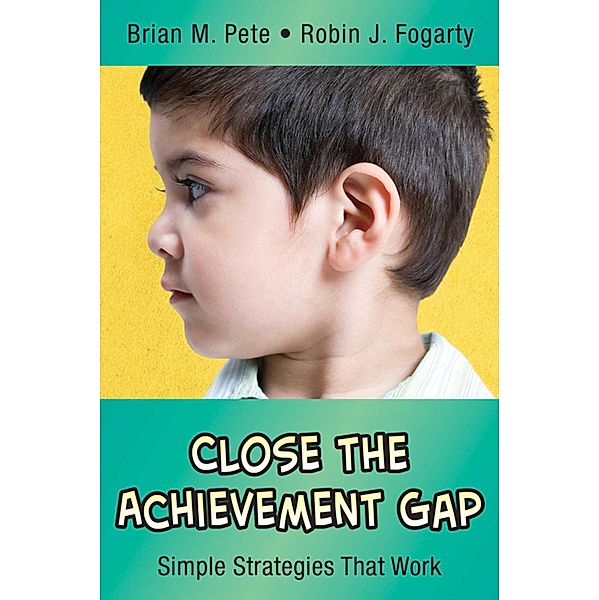 Close the Achievement Gap, Brian M. Pete, Robin J. Fogarty